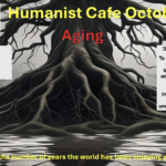 Humanist Cafe Oct 2024 : Embracing Aging